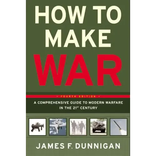 How to Make War: A Comprehensive Guide to Modern Warfare in the Twenty-First Century