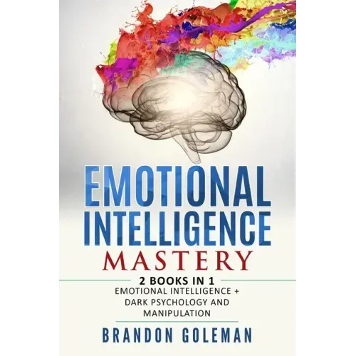Emotional Intelligence Mastery: -2 BOOKS in 1- Emotional Intelligence + Dark Psychology and Manipulation