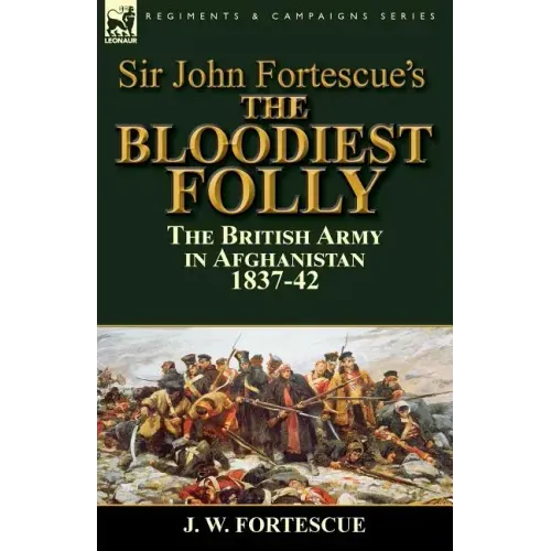 Sir John Fortescue's The Bloodiest Folly: the British Army in Afghanistan 1837-42
