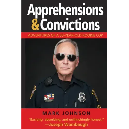 Apprehensions & Convictions: Adventures of a 50-Year-Old Rookie Cop