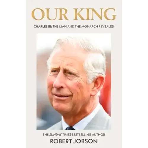 Our King: Charles III: The Man and the Monarch Revealed