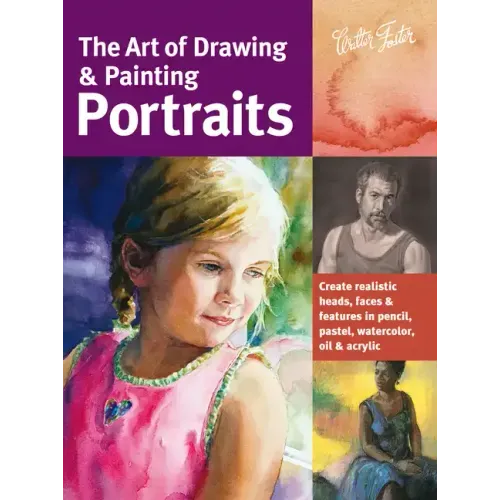 Art of Drawing & Painting Portraits: Create Realistic Heads, Faces & Features in Pencil, Pastel, Watercolor, Oil & Acrylic