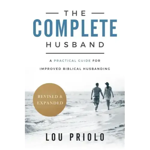 The Complete Husband: A Practical Guide for Improved Biblical Husbanding