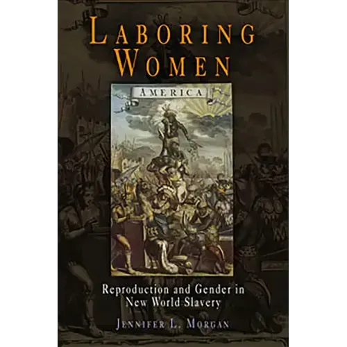 Laboring Women: Reproduction and Gender in New World Slavery