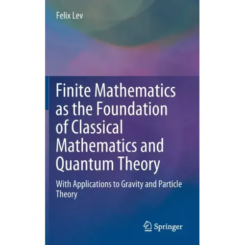 Finite Mathematics as the Foundation of Classical Mathematics and Quantum Theory: With Applications to Gravity and Particle Theory