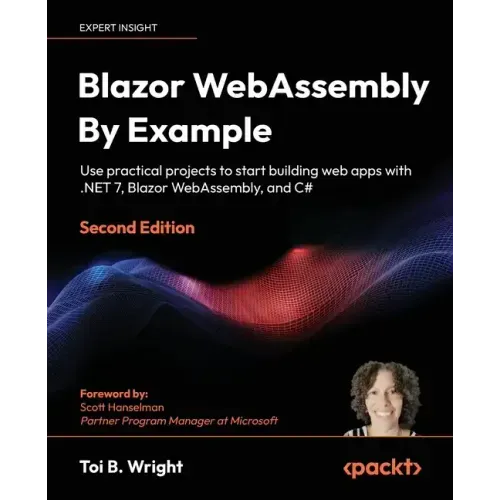 Blazor WebAssembly By Example - Second Edition: Use practical projects to start building web apps with .NET 7, Blazor WebAssembly, and C#
