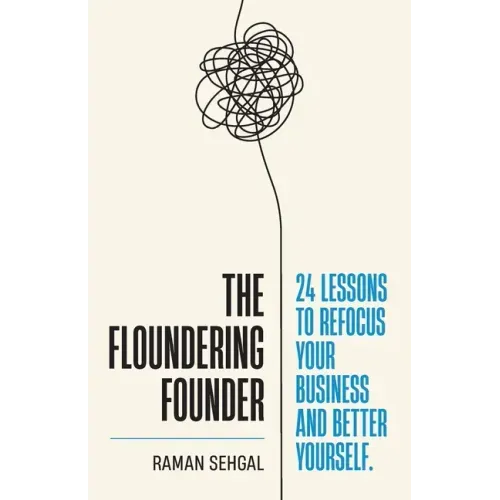 The Floundering Founder: 24 Lessons to Refocus Your Business and Better Yourself