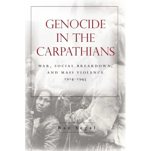 Genocide in the Carpathians: War, Social Breakdown, and Mass Violence, 1914-1945