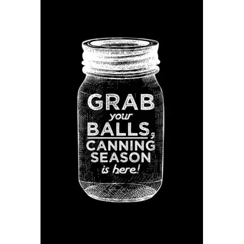 Grab your balls, canning season is here!: 6x9 inch 100 pages recipe book for canning recipes