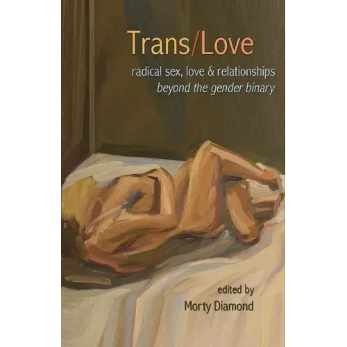 Trans/Love: Radical Sex, Love & Relationships Beyond the Gender Binary