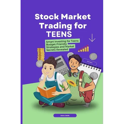 Stock Market Trading for Teens: Smart Investing for Teens: Budget-Friendly Strategies and Market Secrets Revealed