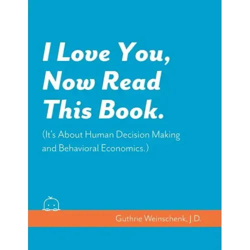 I Love You, Now Read This Book. (It's About Human Decision Making and Behavioral Economics.)