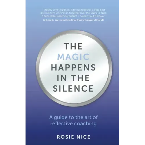 The Magic Happens in the Silence: A guide to the art of reflective coaching