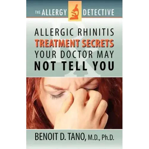 The Allergy Detective: Allergic Rhinitis Treatment Secrets Your Doctor May Not Tell You