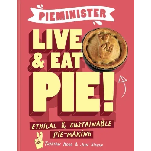 Pieminister Live & Eat Pie!: Ethical & Sustainable Pie-Making