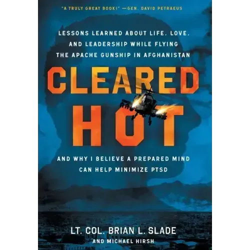Cleared Hot: Lessons Learned about Life, Love, and Leadership While Flying the Apache Gunship in Afghanistan and Why I Believe a Pr