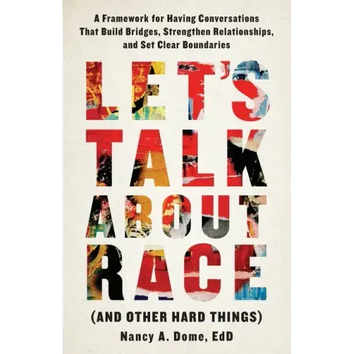 Let's Talk About Race (and Other Hard Things): A Framework for Having Conversations That Build Bridges, Strengthen Relationships, and Set Clear Bounda