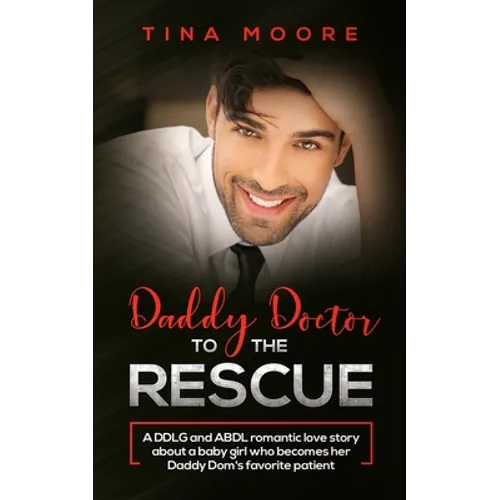 Daddy Doctor To The Rescue: A DDLG and ABDL romantic love story about a baby girl who becomes her Daddy Dom's favorite patient
