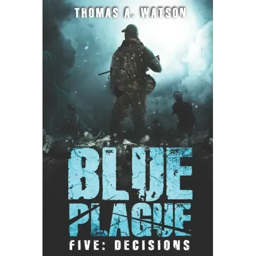 Blue Plague: Decisions: A Zombie Apocalypse Thriller (Book 5)