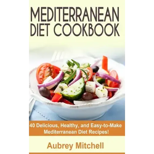 Mediterranean Diet Cookbook: 40 Delicious, Healthy, and Easy-to-Make Mediterranean Diet Recipes
