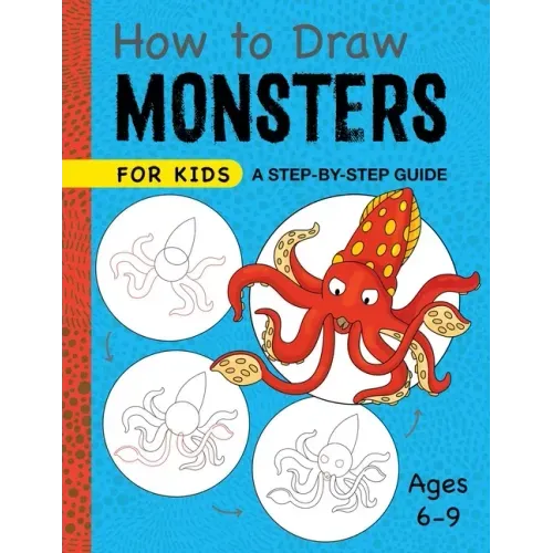 How to Draw Monsters for Kids: A Step-By-Step Guide for Kids Ages 6-9