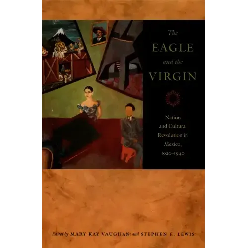 The Eagle and the Virgin: Nation and Cultural Revolution in Mexico, 1920-1940