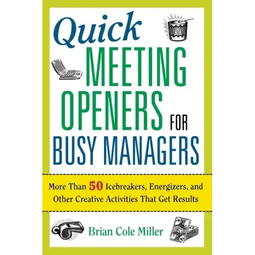 Quick Meeting Openers for Busy Managers: More Than 50 Icebreakers, Energizers, and Other Creative Activities That Get Results