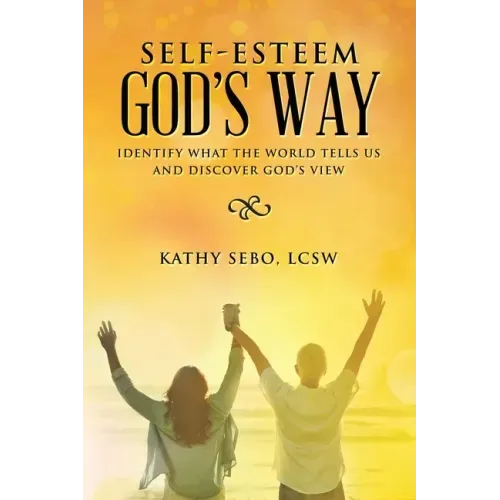 Self-Esteem God's Way: Identify What the World Tells Us and Discover God's View