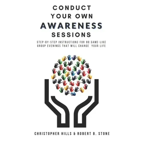 Conduct Your Own Awareness Sessions: Step-by-step instructions for 80 game-like group evenings that will change your life
