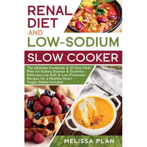 RENAL DIET and LOW-SODIUM SLOW COOKER: The Ultimate Cookbook & 21-Day Meal Plan for Kidney Disease & Diabetes - Delicious Low-Salt & Low-Potassium Rec