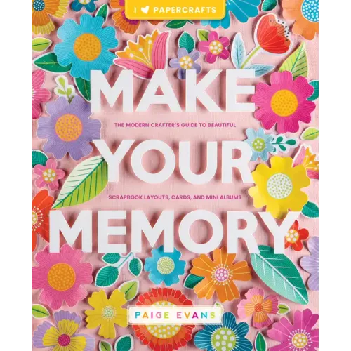 Make Your Memory: The Modern Crafter's Guide to Beautiful Scrapbook Layouts, Cards, and Mini Albums