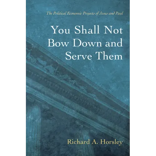 You Shall Not Bow Down and Serve Them: The Political Economic Projects of Jesus and Paul