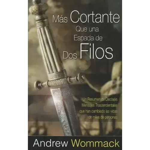 Más Cortante Que una Espada de Dos Filos: Un Resumen de Dieciséis Mensajes Trascendentales que han cambiado las vidas de miles de personas