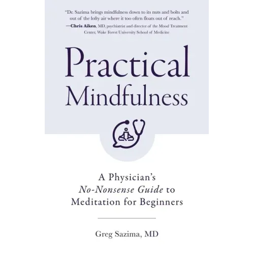 Practical Mindfulness: A Physician's No-Nonsense Guide to Meditation for Beginners (Mindful Breathing, Gift for Anxiety)