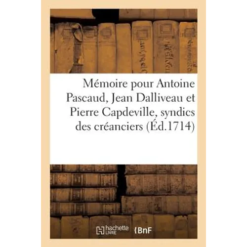 Mémoire Pour Antoine Pascaud, Jean Dalliveau Et Pierre Capdeville, Syndics Des Créanciers: de Marie-Thérèse Acard, Veuve Lamaignière, Et Des Intéressé