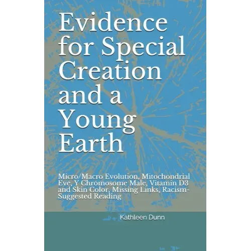 Evidence for Special Creation and a Young Earth: Micro/Macro Evolution, Mitochondrial Eve, Y Chromosome Male, Vitamin D3 and Skin Color, Missing Links