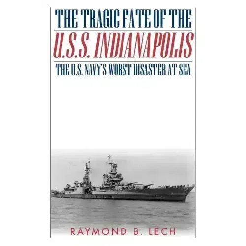The Tragic Fate of the U.S.S. Indianapolis: The U.S. Navy's Worst Disaster at Sea