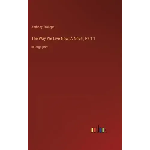 The Way We Live Now; A Novel, Part 1: in large print