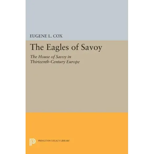 The Eagles of Savoy: The House of Savoy in Thirteenth-Century Europe