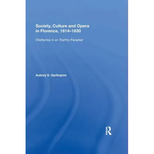 Society, Culture and Opera in Florence, 1814-1830: Dilettantes in an "Earthly Paradise"