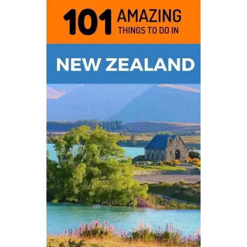 101 Amazing Things to Do in New Zealand: New Zealand Travel Guide