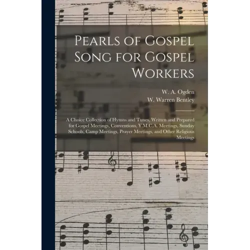 Pearls of Gospel Song for Gospel Workers: a Choice Collection of Hymns and Tunes, Written and Prepared for Gospel Meetings, Conventions, Y.M.C.A. Meet