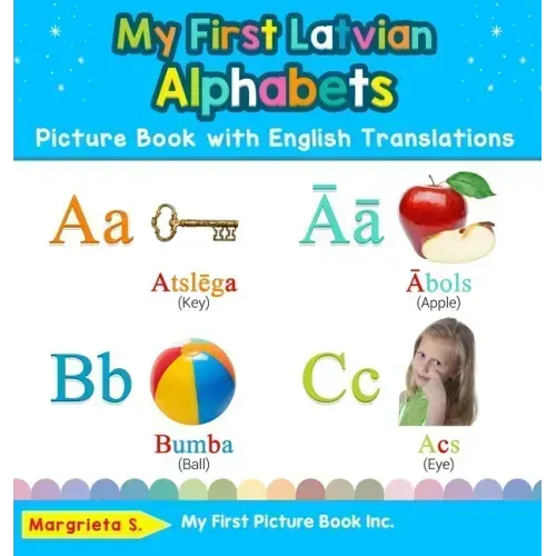 My First Latvian Alphabets Picture Book with English Translations: Bilingual Early Learning & Easy Teaching Latvian Books for Kids