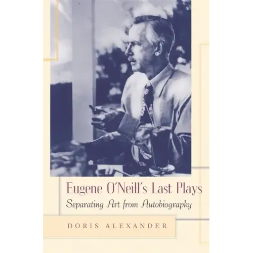Eugene O'Neill's Last Plays: Separating Art from Autobiography