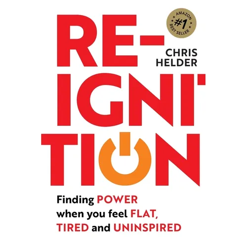 Re-Ignition: Finding POWER when you feel FLAT, TIRED and UNINSPIRED