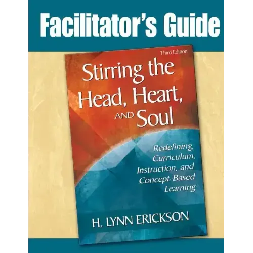 Stirring the Head, Heart, and Soul: Facilitator's Guide: Redefining Curriculum, Instruction, and Concept-Based Learning