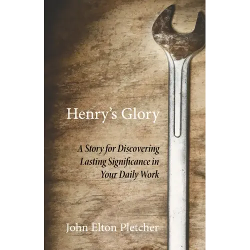 Henry's Glory: A Story for Discovering Lasting Significance in Your Daily Work