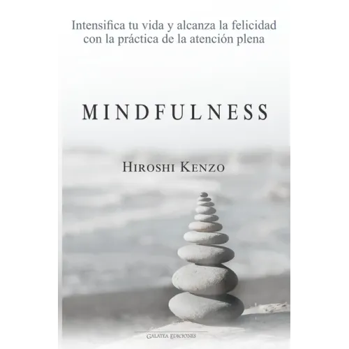 Mindfulness: Intensifica tu vida y alcanza la felicidad con la práctica de la atención plena