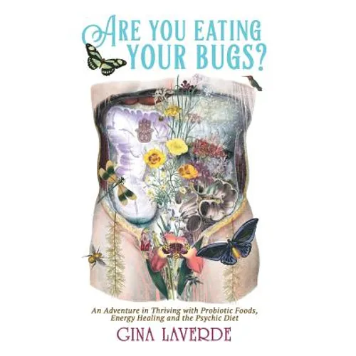 Are You Eating Your Bugs?: An Adventure in Thriving with Probiotic Foods, Energy Healing and the Psychic Diet