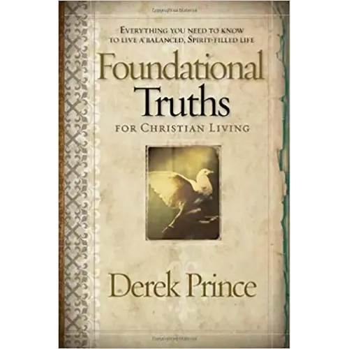 Foundational Truths for Christian Living: Everything You Need to Know to Live a Balanced, Spirit-Filled Life